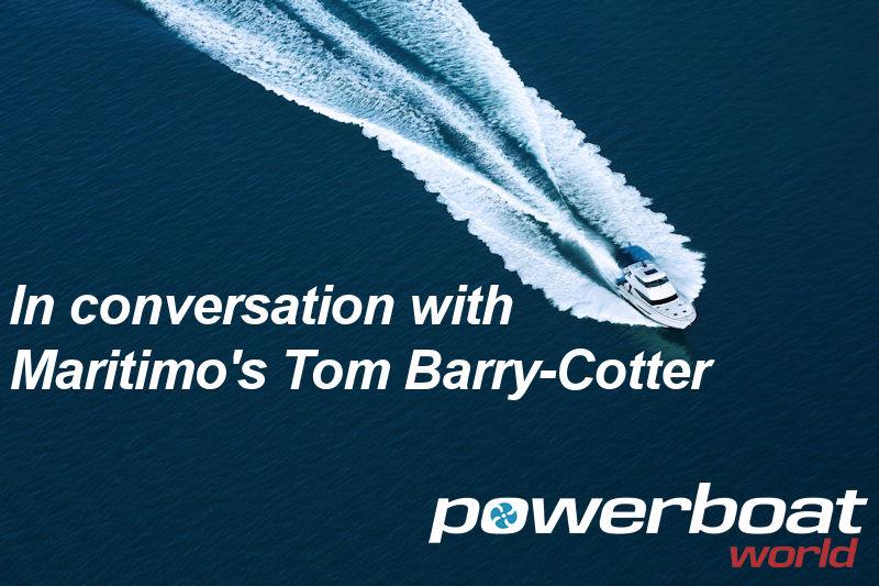 In conversation with Maritimo's Tom Barry-Cotter - photo © Maritimo / Powerboat-World.com